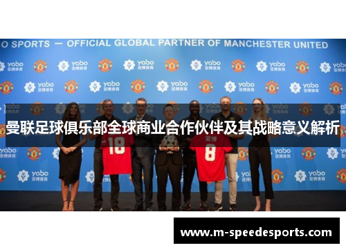 曼联足球俱乐部全球商业合作伙伴及其战略意义解析
