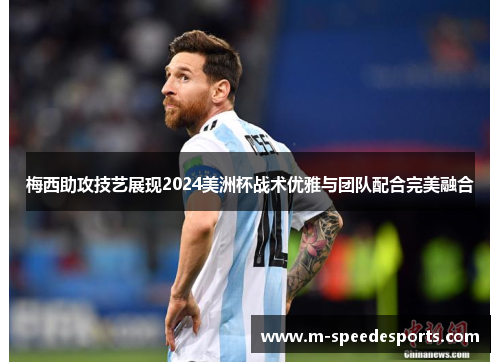 梅西助攻技艺展现2024美洲杯战术优雅与团队配合完美融合