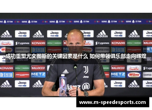 成功重塑尤文图斯的关键因素是什么 如何带领俱乐部走向辉煌