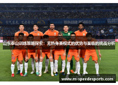山东泰山训练策略探索：无热身赛模式的优势与面临的挑战分析