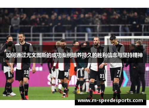 如何通过尤文图斯的成功案例培养持久的胜利信念与坚持精神