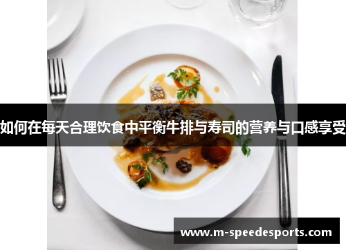 如何在每天合理饮食中平衡牛排与寿司的营养与口感享受
