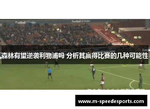 森林有望逆袭利物浦吗 分析其赢得比赛的几种可能性