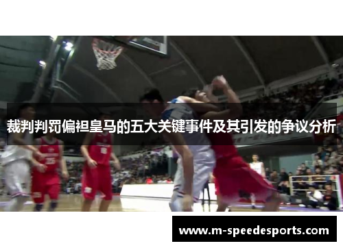 裁判判罚偏袒皇马的五大关键事件及其引发的争议分析