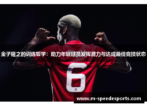 金子隆之的训练哲学：助力年轻球员发挥潜力与达成最佳竞技状态