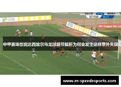 中甲赛场惊现达西埃尔乌龙球细节解析为何会发生这样意外失误