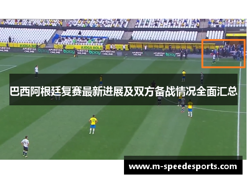 巴西阿根廷复赛最新进展及双方备战情况全面汇总