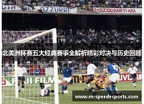 北美洲杯赛五大经典赛事全解析精彩对决与历史回顾