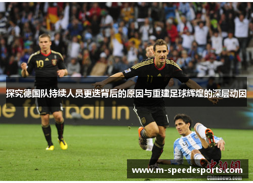 探究德国队持续人员更迭背后的原因与重建足球辉煌的深层动因