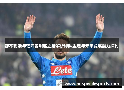 那不勒斯年轻阵容崛起之路解析球队重建与未来发展潜力探讨