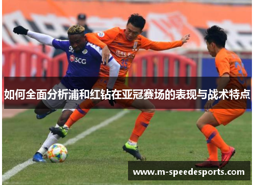 如何全面分析浦和红钻在亚冠赛场的表现与战术特点
