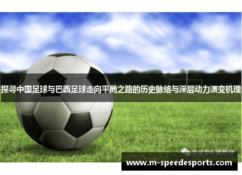 探寻中国足球与巴西足球走向平局之路的历史脉络与深层动力演变机理