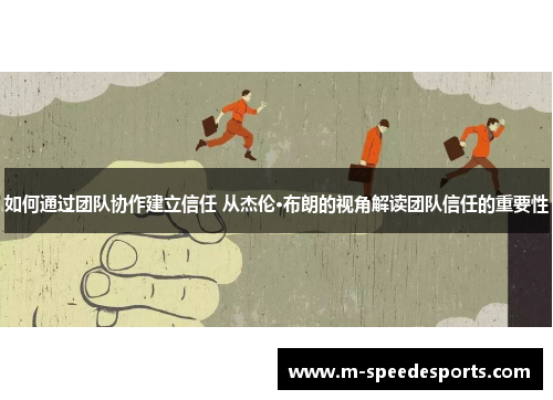 如何通过团队协作建立信任 从杰伦·布朗的视角解读团队信任的重要性